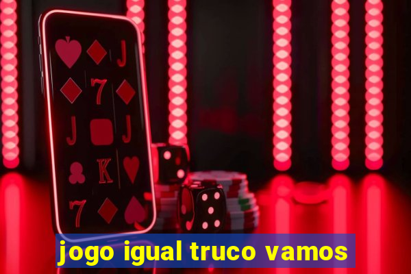 jogo igual truco vamos